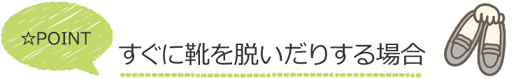すぐに靴を脱いだりする場合