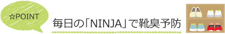 毎日の「NINJA」で靴臭予防